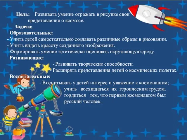 Цель: Развивать умение отражать в рисунке свои представления о космосе. Задачи: