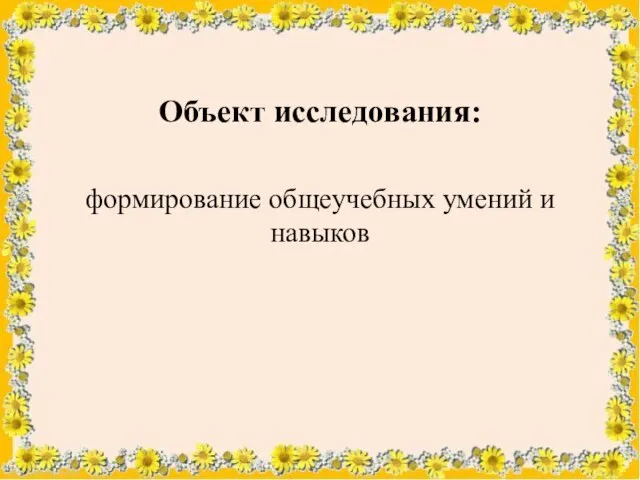 Объект исследования: формирование общеучебных умений и навыков