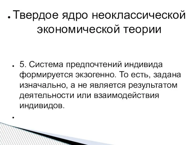 Твердое ядро неоклассической экономической теории 5. Система предпочтений индивида формируется экзогенно.