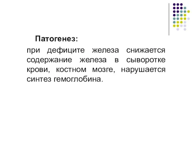 Патогенез: при дефиците железа снижается содержание железа в сыворотке крови, костном мозге, нарушается синтез гемоглобина.