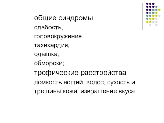 общие синдромы слабость, головокружение, тахикардия, одышка, обмороки; трофические расстройства ломкость ногтей,