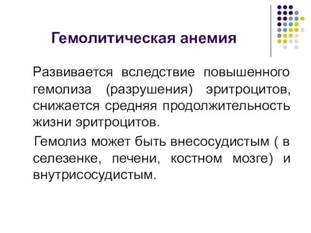 Гемолитическая анемия Развивается вследствие повышенного гемолиза (разрушения) эритроцитов, снижается средняя продолжительность