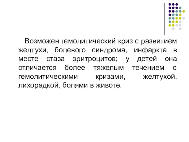 Возможен гемолитический криз с развитием желтухи, болевого синдрома, инфаркта в месте