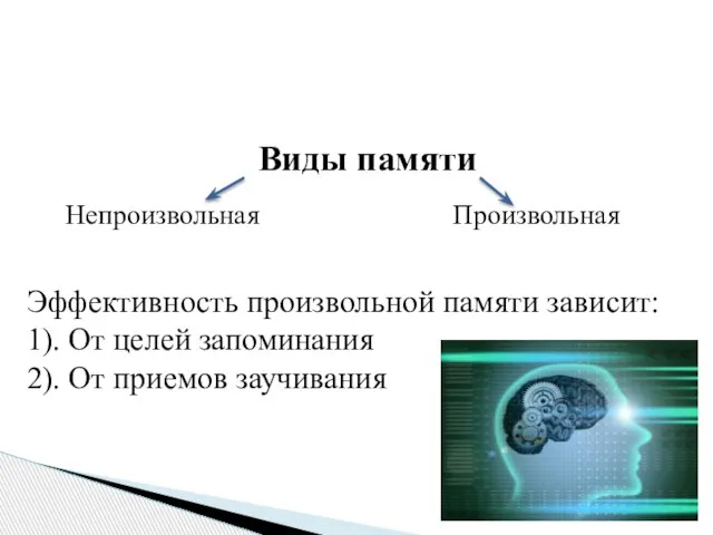 Виды памяти Непроизвольная Эффективность произвольной памяти зависит: 1). От целей запоминания 2). От приемов заучивания Произвольная