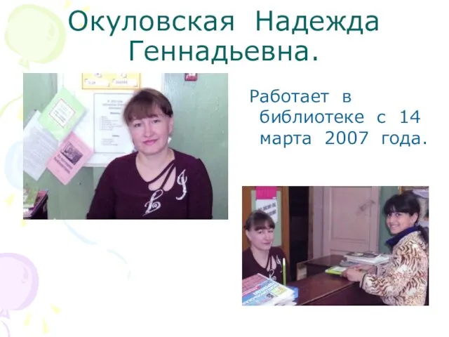 Окуловская Надежда Геннадьевна. Работает в библиотеке с 14 марта 2007 года.