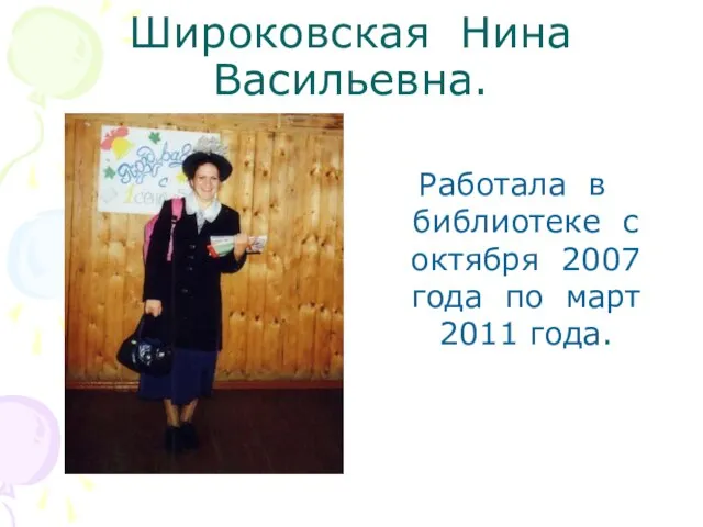 Широковская Нина Васильевна. Работала в библиотеке с октября 2007 года по март 2011 года.