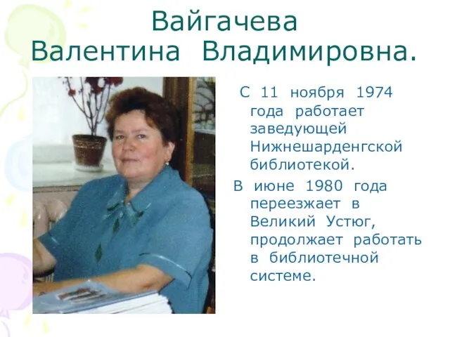 Вайгачева Валентина Владимировна. С 11 ноября 1974 года работает заведующей Нижнешарденгской