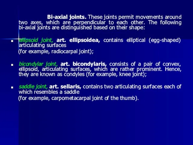 Bi-axial joints. These joints permit movements around two axes, which are