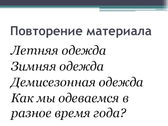 Повторение материала Летняя одежда Зимняя одежда Демисезонная одежда Как мы одеваемся в разное время года?