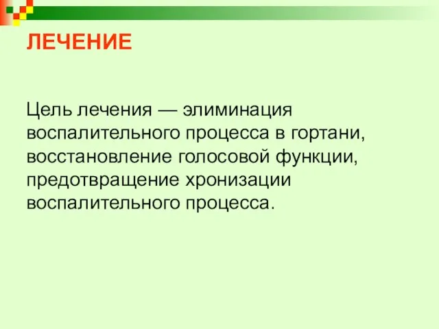 ЛЕЧЕНИЕ Цель лечения — элиминация воспалительного процесса в гортани, восстановление голосовой функции, предотвращение хронизации воспалительного процесса.