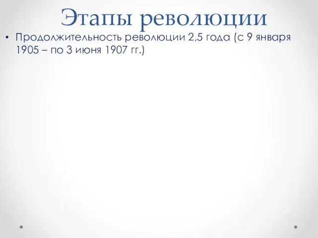 Этапы революции Продолжительность революции 2,5 года (с 9 января 1905 – по 3 июня 1907 гг.)