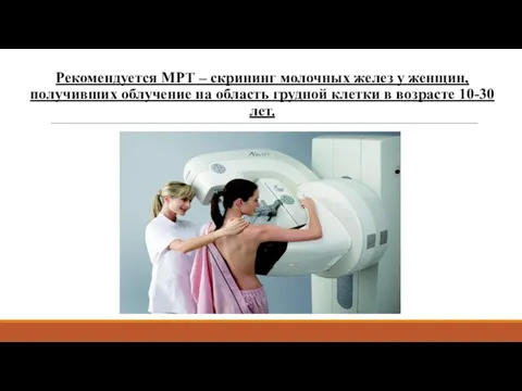 Рекомендуется МРТ – скрининг молочных желез у женщин, получивших облучение на