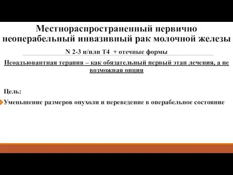 Местнораспространенный первично неоперабельный инвазивный рак молочной железы N 2-3 и/или Т4