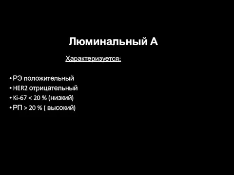 Люминальный А Характеризуется: РЭ положительный HER2 отрицательный Ki-67 РП > 20 % ( высокий)