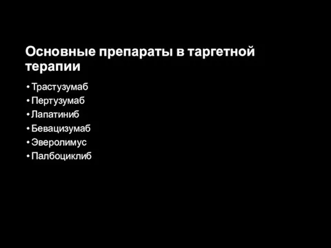 Основные препараты в таргетной терапии Трастузумаб Пертузумаб Лапатиниб Бевацизумаб Эверолимус Палбоциклиб