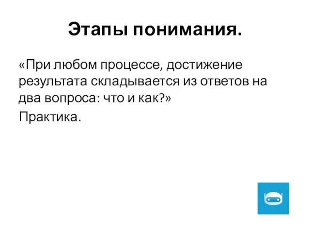 Этапы понимания. «При любом процессе, достижение результата складывается из ответов на