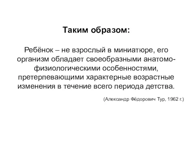 Таким образом: Ребёнок – не взрослый в миниатюре, его организм обладает