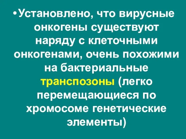 Установлено, что вирусные онкогены существуют наряду с клеточными онкогенами, очень похожими