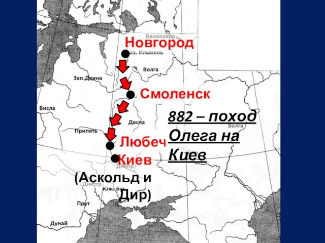 Новгород Киев (Аскольд и Дир) Смоленск Любеч 882 – поход Олега на Киев