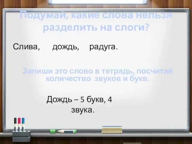 Подумай, какие слова нельзя разделить на слоги? Слива, дождь, радуга. Запиши