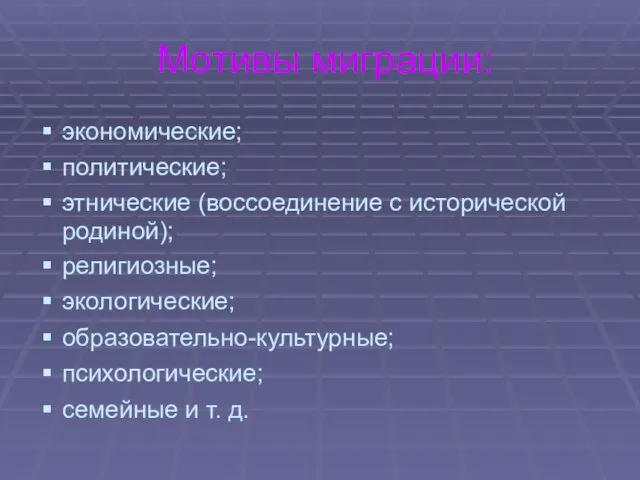 Мотивы миграции: экономические; политические; этнические (воссоединение с исторической родиной); религиозные; экологические;