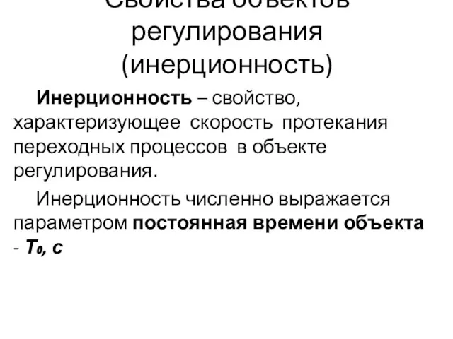 Свойства объектов регулирования (инерционность) Инерционность – свойство, характеризующее скорость протекания переходных