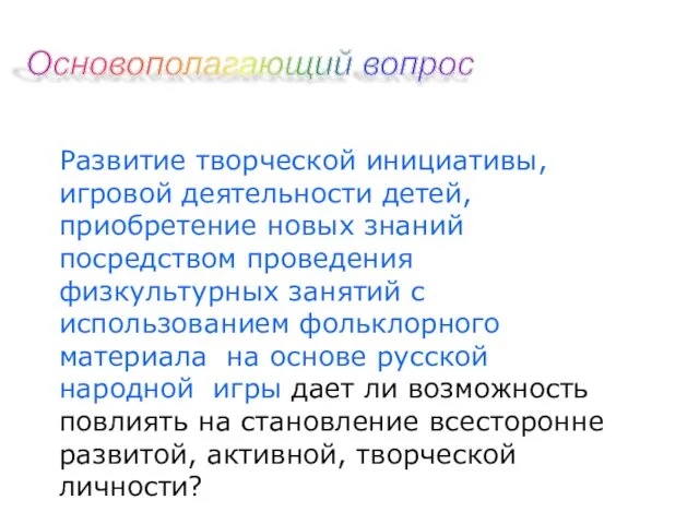 Основополагающий вопрос Развитие творческой инициативы, игровой деятельности детей, приобретение новых знаний