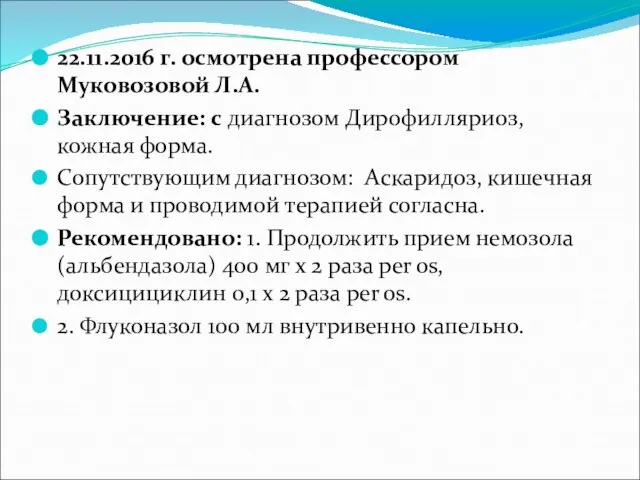 22.11.2016 г. осмотрена профессором Муковозовой Л.А. Заключение: с диагнозом Дирофилляриоз, кожная