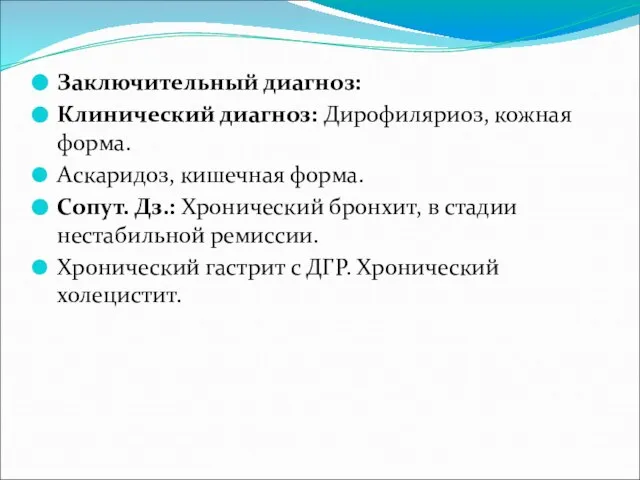 Заключительный диагноз: Клинический диагноз: Дирофиляриоз, кожная форма. Аскаридоз, кишечная форма. Сопут.