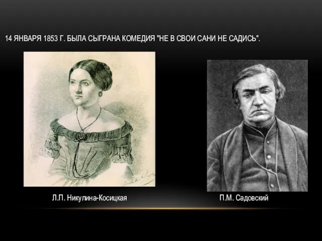 14 ЯНВАРЯ 1853 Г. БЫЛА СЫГРАНА КОМЕДИЯ "НЕ В СВОИ САНИ