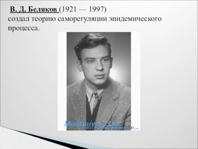 В. Д. Беляков (1921 — 1997) создал теорию саморегуляции эпидемического процесса.