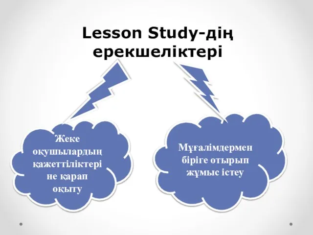 Lesson Study-дің ерекшеліктері Жеке оқушылардың қажеттіліктеріне қарап оқыту Мұғалімдермен біріге отырып жұмыс істеу