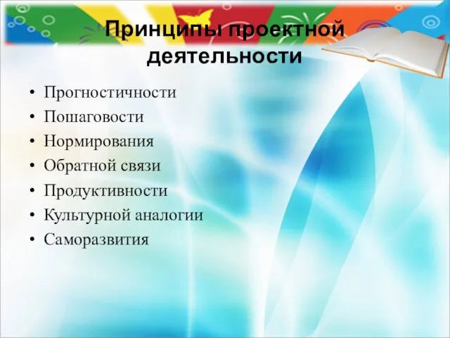 Принципы проектной деятельности Прогностичности Пошаговости Нормирования Обратной связи Продуктивности Культурной аналогии Саморазвития