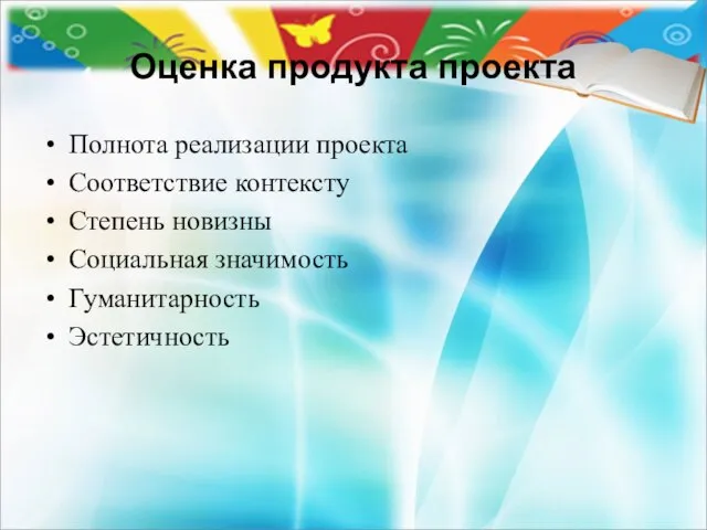 Оценка продукта проекта Полнота реализации проекта Соответствие контексту Степень новизны Социальная значимость Гуманитарность Эстетичность