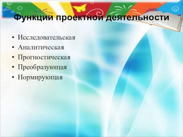 Функции проектной деятельности Исследовательская Аналитическая Прогностическая Преобразующая Нормирующая