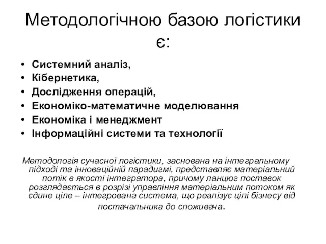 Методологічною базою логістики є: Системний аналіз, Кібернетика, Дослідження операцій, Економіко-математичне моделювання