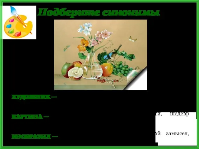 Подберите синонимы ХУДОЖНИК — живописец, автор картины, мастер живописи, создатель полотна;