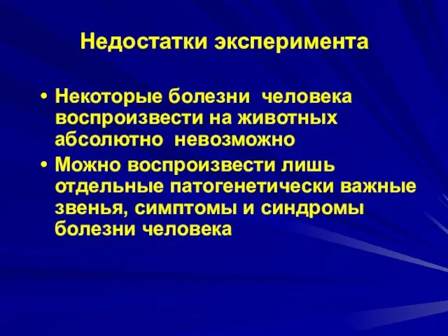 Недостатки эксперимента Некоторые болезни человека воспроизвести на животных абсолютно невозможно Можно