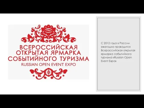 С 2012 года в России ежегодно проводится Всероссийская открытая ярмарка событийного туризма «Russian Open Event Expo»