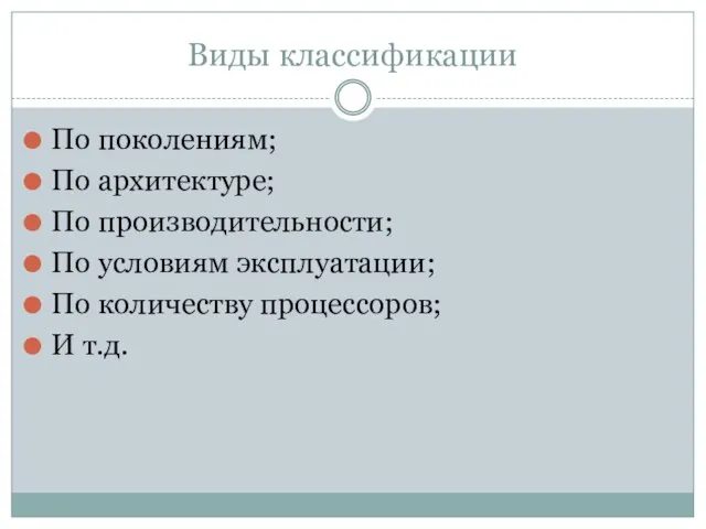 Виды классификации По поколениям; По архитектуре; По производительности; По условиям эксплуатации; По количеству процессоров; И т.д.