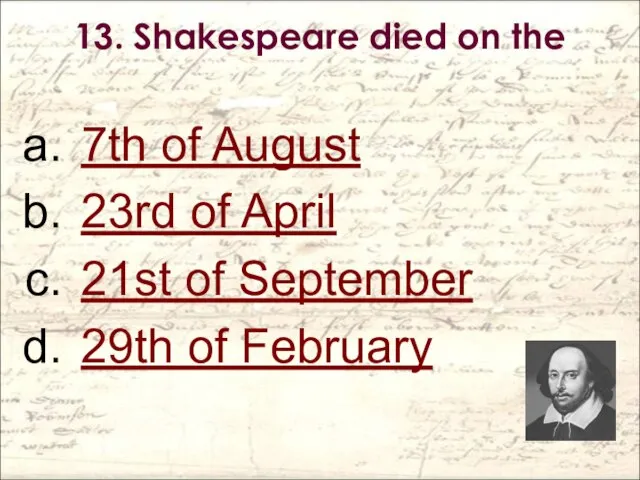 13. Shakespeare died on the 7th of August 23rd of April