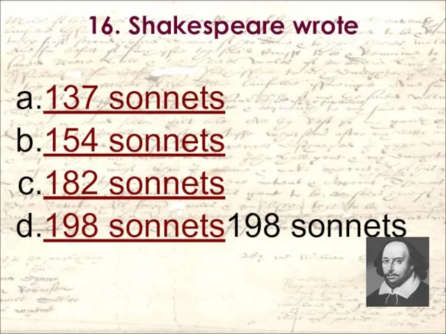 16. Shakespeare wrote 137 sonnets 154 sonnets 182 sonnets 198 sonnets198 sonnets