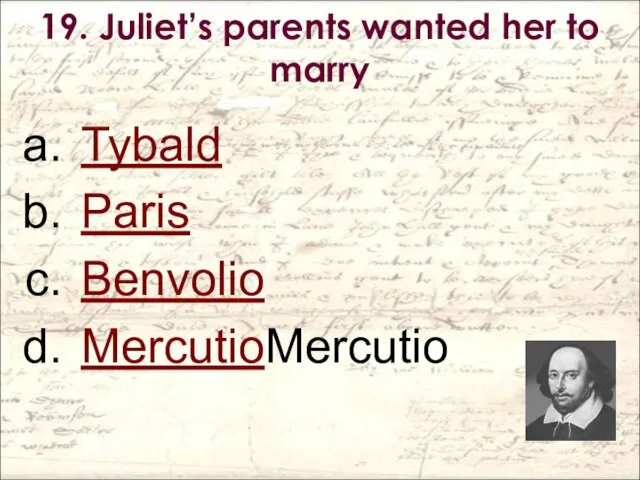 19. Juliet’s parents wanted her to marry Tybald Paris Benvolio MercutioMercutio