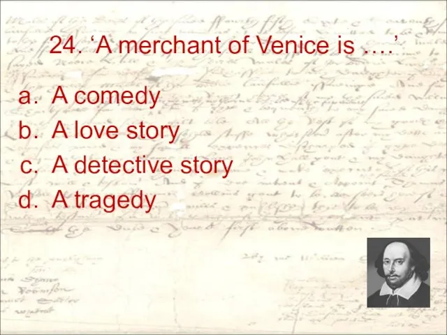 24. ‘A merchant of Venice is ….’ A comedy A love