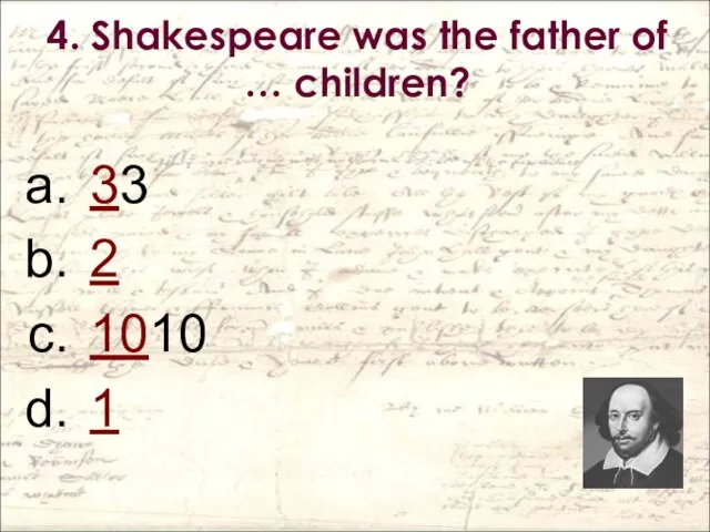 4. Shakespeare was the father of … children? 33 2 1010 1