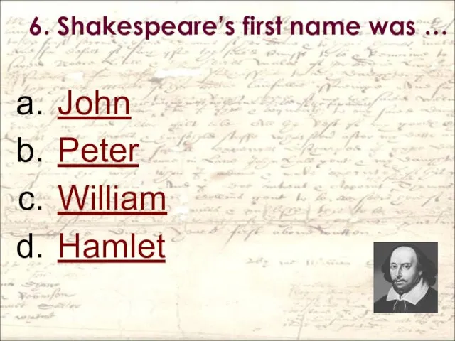 6. Shakespeare’s first name was … John Peter William Hamlet