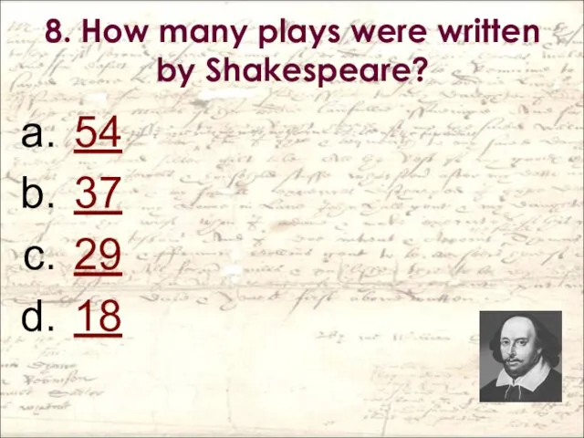 8. How many plays were written by Shakespeare? 54 37 29 18