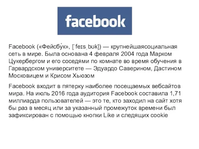 Facebook («Фейсбу́к», [ˈfeɪsˌbʊk]) — крупнейшаясоциальная сеть в мире. Была основана 4