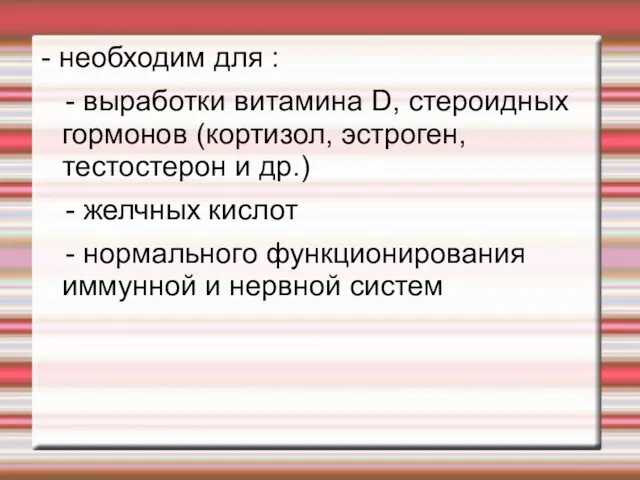 - необходим для : - выработки витамина D, стероидных гормонов (кортизол,