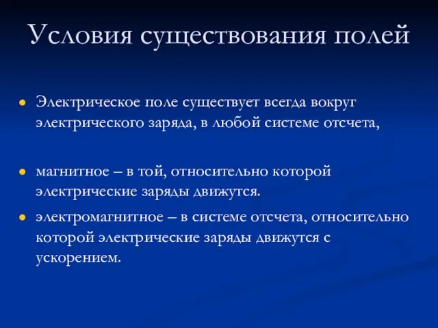 Условия существования полей Электрическое поле существует всегда вокруг электрического заряда, в